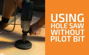 How to Use a Hole Saw Without a Pilot Bit